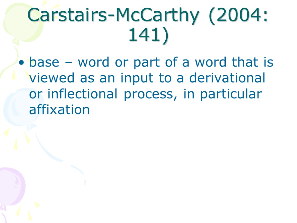 Carstairs-McCarthy (2004: 141) base – word or part of a word that is viewed